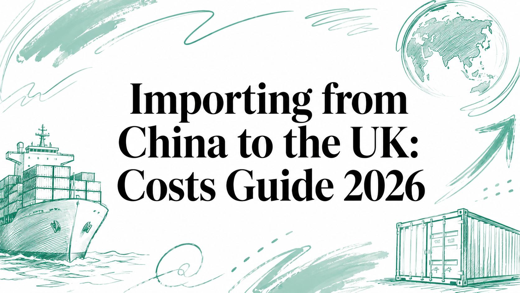 Importing from China to the UK: Costs Guide 2026