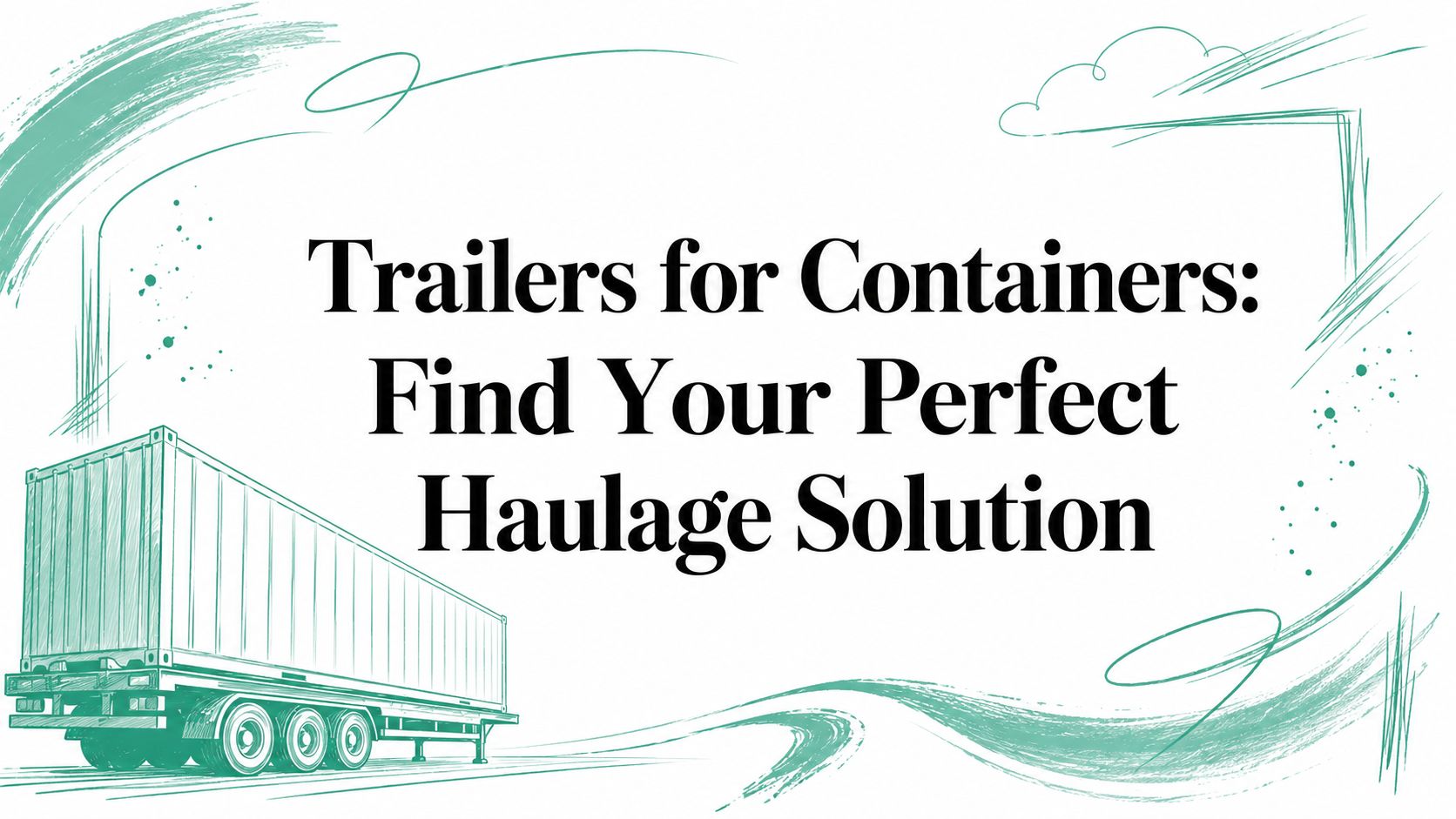 Trailers for Containers: Find Your Perfect Haulage Solution